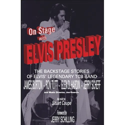 On Stage With ELVIS PRESLEY: The backstage stories of Elvis' famous TCB Band - James Burton, Ron Tutt, Glen D. Hardin and Jerry Scheff