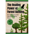 The Healing Power of Forest Bathing: Reconnecting with Nature for Inner Peace