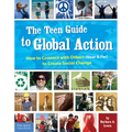 The Teen Guide to Global Action: How to Connect with Others (Near and Far) to Create Social Change