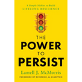 The Power to Persist: 8 Simple Habits to Build Lifelong Resilience