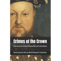 Crimes of the Crown: Selections on British Monarchy and Colonialism