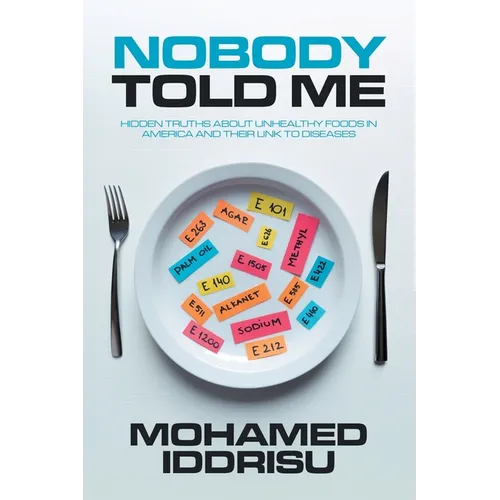 Nobody Told Me: Hidden Truths About Unhealthy Foods in America and Their Link to Diseases