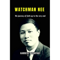 Watchman Nee: His journey of faith up to the very end