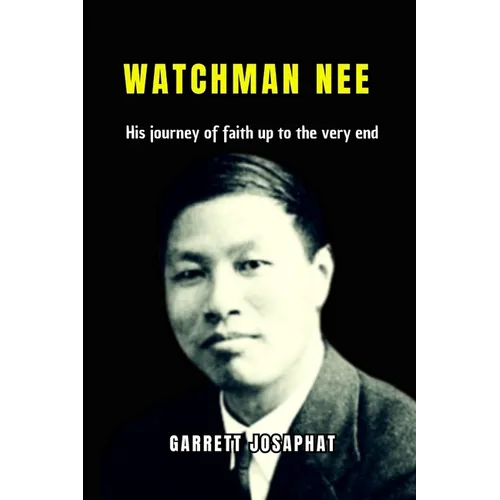 Watchman Nee: His journey of faith up to the very end
