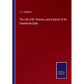 The Life of St. Dominic, and a Sketch of the Dominican Order