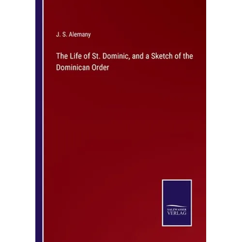The Life of St. Dominic, and a Sketch of the Dominican Order