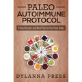 Paleo Autoimmune Protocol: Paleo Recipes and Meal Plan to Heal Your Body