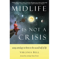 Midlife Is Not a Crisis: Using Astrology to Thrive in the Second Half of Life