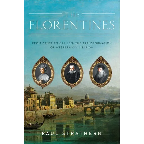 The Florentines: From Dante to Galileo: The Transformation of Western Civilization