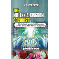 The Millennial Kingdom of Christ: All the Facts about the Millennium and the Great White Throne Judgement