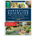 Harvesting Rainwater for Your Homestead in 9 Days or Less: 7 Steps to Unlocking Your Family's Clean, Independent, and off-Grid Water Source with the Q