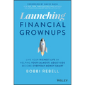 Launching Financial Grownups: Live Your Richest Life by Helping Your (Almost) Adult Kids Become Everyday Money Smart
