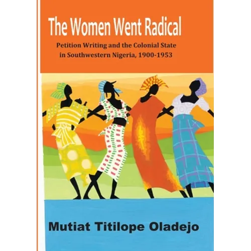 The Women Went Radical: Petition Writing and Colonial State in Southwestern Nigeria, 1900-1953