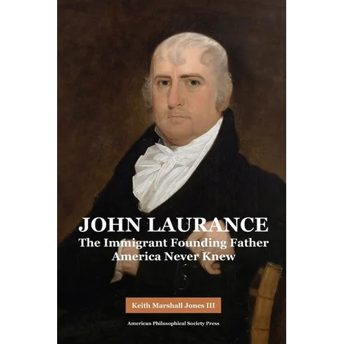 John Laurance: The Immigrant Founding Father America Never Knew, Transactions, American Philosophical Society (Vol. 108, Part 2)