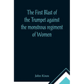 The First Blast of the Trumpet against the monstrous regiment of Women