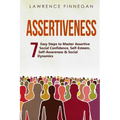 Assertiveness: 7 Easy Steps to Master Assertive Social Confidence, Self-Esteem, Self-Awareness & Social Dynamics