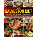 The Galveston Diet Cookbook for Beginners: Nutritious & Mouthwatering Recipes to Alleviate Hormonal Symptoms and Combat Menopause, Starting Your Day w