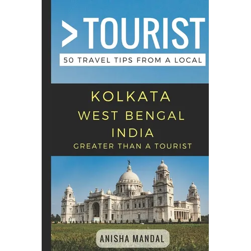 Greater Than a Tourist - Kolkata West Bengal India: 50 Travel Tips from a Local