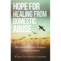 Hope for Healing from Domestic Abuse: Reaching for God's Promise of Real Freedom