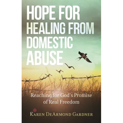 Hope for Healing from Domestic Abuse: Reaching for God's Promise of Real Freedom