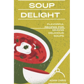 Soup Delight: Flavorful recipes for making delicious soup