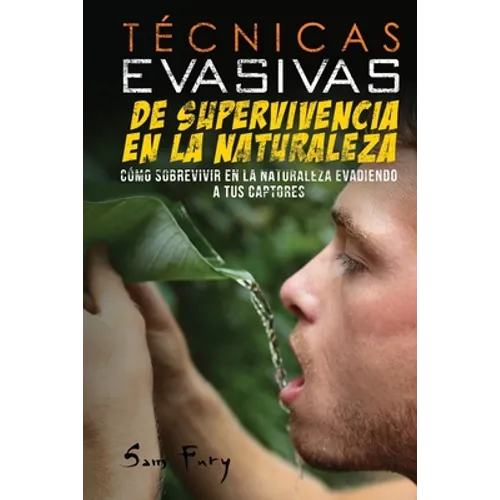 Técnicas Evasivas de Supervivencia en la Naturaleza: Cómo Sobrevivir en la Naturaleza Evadiendo a tus Captores