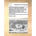 A Short Introduction to English Grammar: With Critical Notes. by the Right Reverend Robert Lowth, D.D. Lord Bishop of London. a New Edition, Corrected
