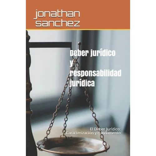 Deber jurídico y responsabilidad jurídica: El Deber Jurídico: Caracterización y Fundamento