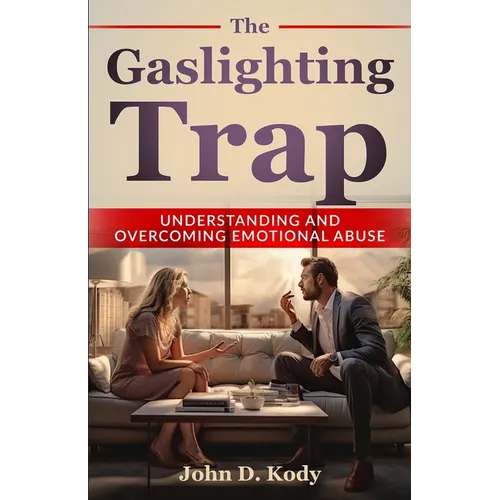 The Gaslighting Trap: Understanding and Overcoming Emotional Abuse