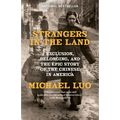 Strangers in the Land: Exclusion, Belonging, and the Epic Story of the Chinese in America