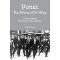 Ponzi: The Prince of Pi Alley: A Novel About the Scam of the Century