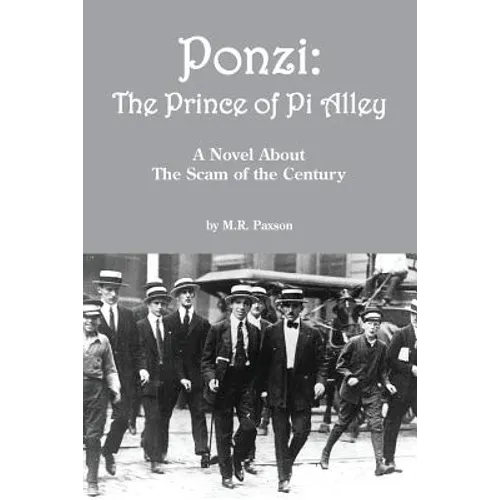 Ponzi: The Prince of Pi Alley: A Novel About the Scam of the Century