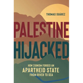 Palestine Hijacked: How Zionism Forged an Apartheid State from River to Sea