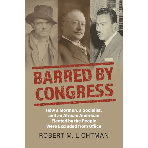 Barred by Congress: How a Mormon, a Socialist, and an African American Elected by the People Were Excluded from Office