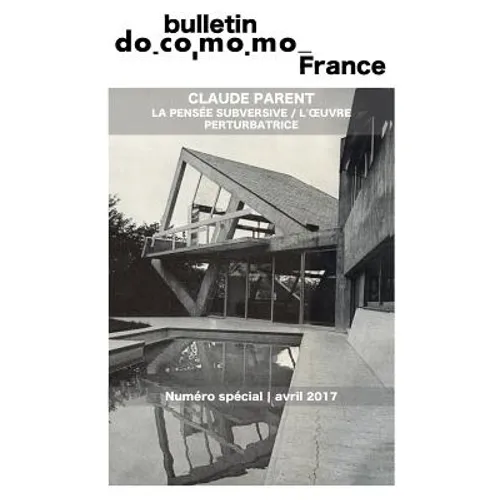 Bulletin Docomomo France numéro spécial Claude Parent: La pensée subversive, l'oeuvre perturbatrice