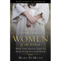 The Most Overlooked Women of the Bible: What Their Stories Teach Us about Being Seen and Heard