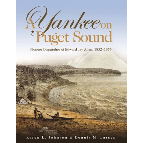 A Yankee on Puget Sound: Pioneer Dispatches of Edward Jay Allen, 1852-1855