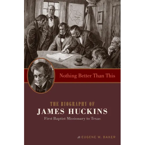 Nothing Better Than This: The Biography of James Huckins, First Baptist Missionary to Texas