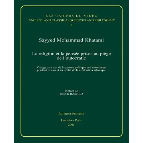 La Religion Et La Pensee Prises Au Piege de l'Autocratie: Voyage Au Coeur de la Pensee Politique Des Musulmans Pendant l'Essor Et Au Declin de la Civi