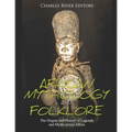 African Mythology and Folklore: The Origins and History of Legends and Myths across Africa