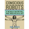 Conscious Robots: Facing up to the reality of being human