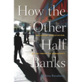 How the Other Half Banks: Exclusion, Exploitation, and the Threat to Democracy