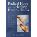 Radical Hope and the Healing Power of Illness: A Jungian Guide to Exploring the Body, Mind, Spirit Connection to Healing