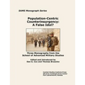 Population-Centric Counterinsurgency: A False Idol. Three Monographs from the School of Advanced Military Studies