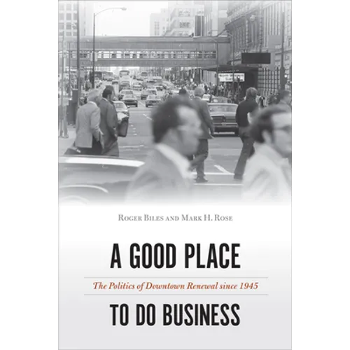 A Good Place to Do Business: The Politics of Downtown Renewal since 1945