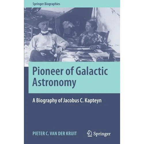 Pioneer of Galactic Astronomy: A Biography of Jacobus C. Kapteyn