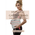 Gastric Band Hypnosis for Rapid Weight Loss: Learn to use Hypnosis in your Favour by Building Healthy Habits to Shape your Body and Take Back Your Lif