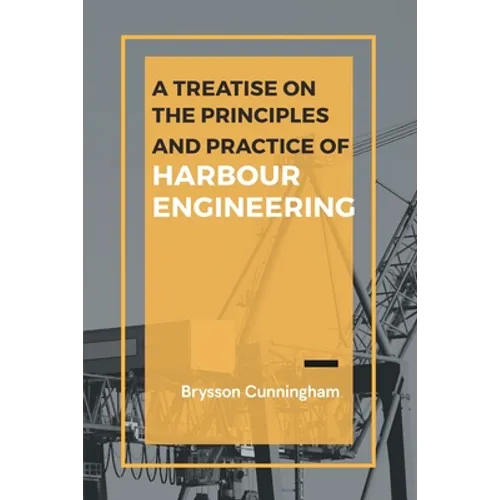 A Treatise on the Principles and Practice of Harbour Engineering