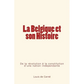 La Belgique et son Histoire: De la révolution à la constitution d'une nation indépendante