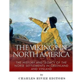 The Vikings in North America: The History and Legacy of the Norse Settlements in Greenland and Vinland